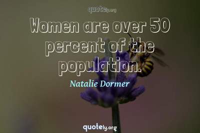 Photo Quote of Women are over 50 percent of the population.