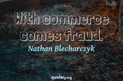Photo Quote of With commerce comes fraud.