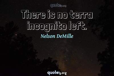 Photo Quote of There is no terra incognito left.