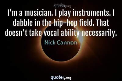 Photo Quote of I'm a musician. I play instruments. I dabble in the hip-hop field. That doesn't take vocal ability necessarily.