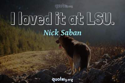 Photo Quote of I loved it at LSU.