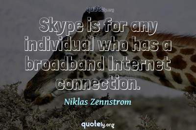 Photo Quote of Skype is for any individual who has a broadband Internet connection.