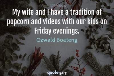 Photo Quote of My wife and I have a tradition of popcorn and videos with our kids on Friday evenings.