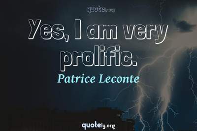 Photo Quote of Yes, I am very prolific.