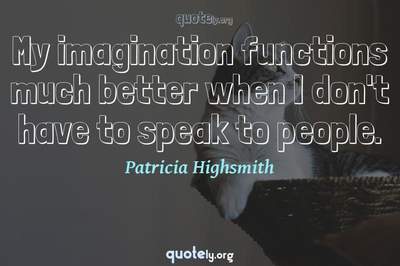 Photo Quote of My imagination functions much better when I don't have to speak to people.