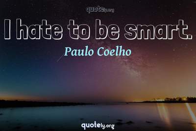 Photo Quote of I hate to be smart.