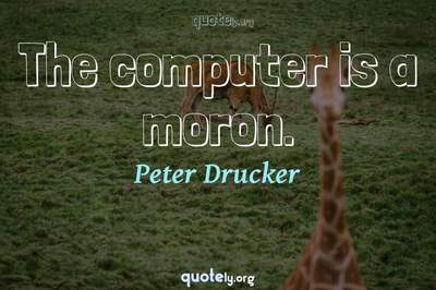 Photo Quote of The computer is a moron.