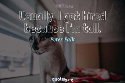 Photo Quote of Usually, I get hired because I'm tall.