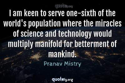 Photo Quote of I am keen to serve one-sixth of the world's population where the miracles of science and technology would multiply manifold for betterment of mankind.