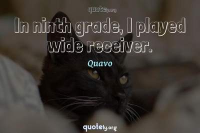 Photo Quote of In ninth grade, I played wide receiver.