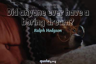 Photo Quote of Did anyone ever have a boring dream?