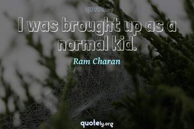 Photo Quote of I was brought up as a normal kid.