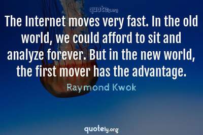 Photo Quote of The Internet moves very fast. In the old world, we could afford to sit and analyze forever. But in the new world, the first mover has the advantage.