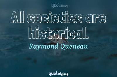 Photo Quote of All societies are historical.