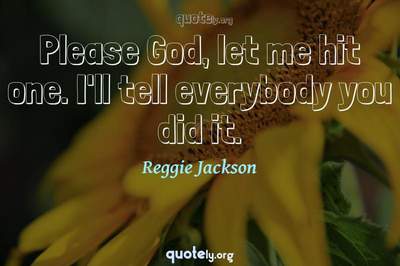 Photo Quote of Please God, let me hit one. I'll tell everybody you did it.