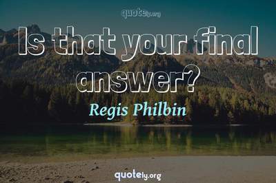 Photo Quote of Is that your final answer?