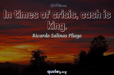 Photo Quote of In times of crisis, cash is king.
