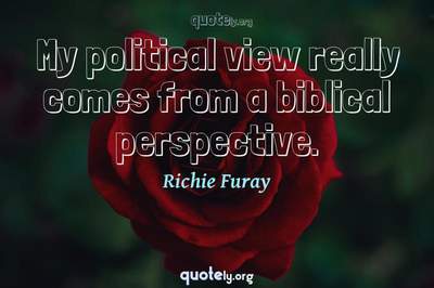 Photo Quote of My political view really comes from a biblical perspective.