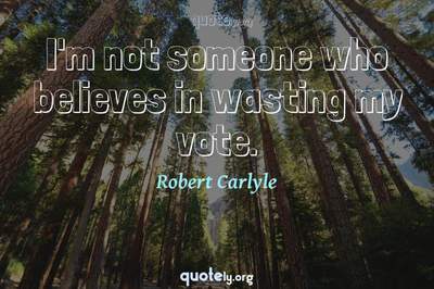 Photo Quote of I'm not someone who believes in wasting my vote.