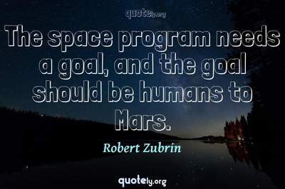 Photo Quote of The space program needs a goal, and the goal should be humans to Mars.