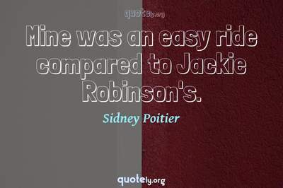 Photo Quote of Mine was an easy ride compared to Jackie Robinson's.
