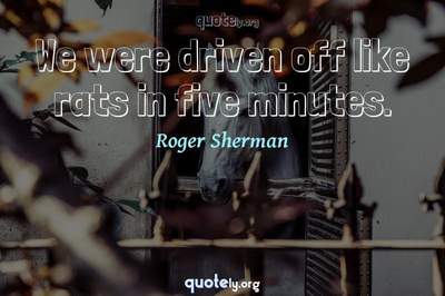 Photo Quote of We were driven off like rats in five minutes.