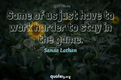 Photo Quote of Some of us just have to work harder to stay in the game.