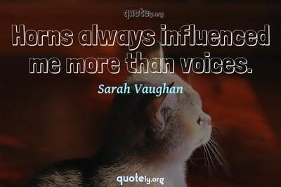 Photo Quote of Horns always influenced me more than voices.