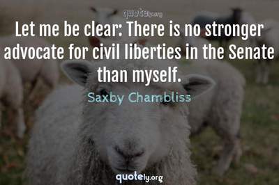 Photo Quote of Let me be clear: There is no stronger advocate for civil liberties in the Senate than myself.