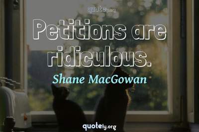 Photo Quote of Petitions are ridiculous.