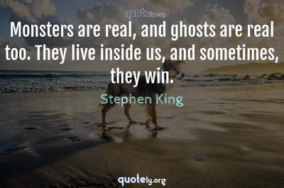 Photo Quote of Monsters are real, and ghosts are real too. They live inside us, and sometimes, they win.