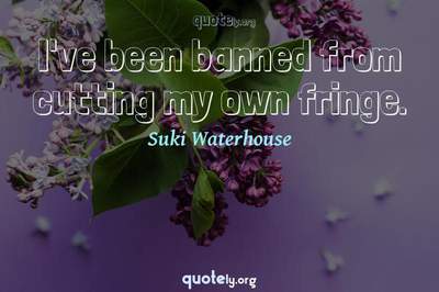 Photo Quote of I've been banned from cutting my own fringe.