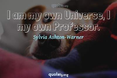Photo Quote of I am my own Universe, I my own Professor.