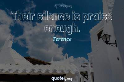 Photo Quote of Their silence is praise enough.