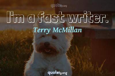 Photo Quote of I'm a fast writer.