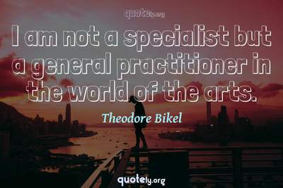 Photo Quote of I am not a specialist but a general practitioner in the world of the arts.