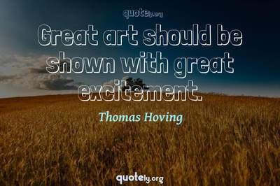 Photo Quote of Great art should be shown with great excitement.