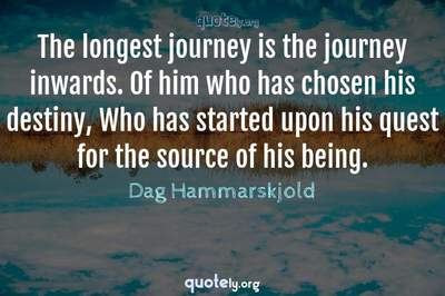 Photo Quote of The longest journey is the journey inwards. Of him who has chosen his destiny, Who has started upon his quest for the source of his being.