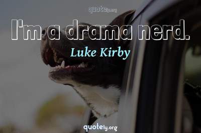 Photo Quote of I'm a drama nerd.