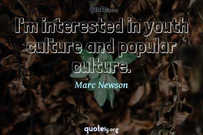 Photo Quote of I'm interested in youth culture and popular culture.