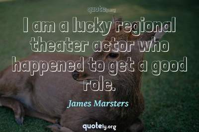 Photo Quote of I am a lucky regional theater actor who happened to get a good role.