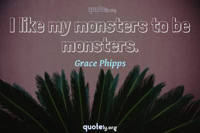 Photo Quote of I like my monsters to be monsters.