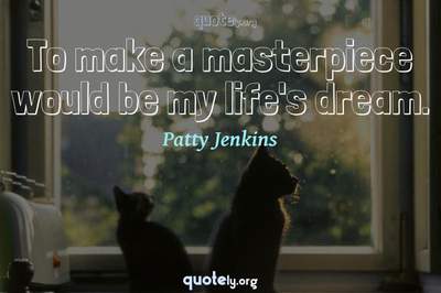 Photo Quote of To make a masterpiece would be my life's dream.