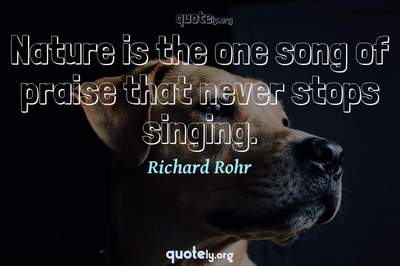 Photo Quote of Nature is the one song of praise that never stops singing.