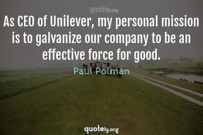 Photo Quote of As CEO of Unilever, my personal mission is to galvanize our company to be an effective force for good.
