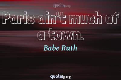 Photo Quote of Paris ain't much of a town.