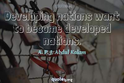 Photo Quote of Developing nations want to become developed nations.