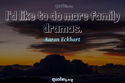 Photo Quote of I'd like to do more family dramas.