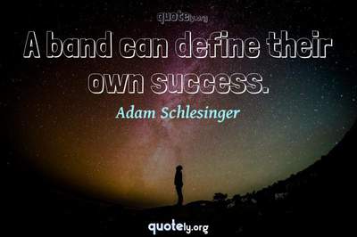 Photo Quote of A band can define their own success.