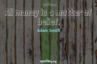 Photo Quote of All money is a matter of belief.